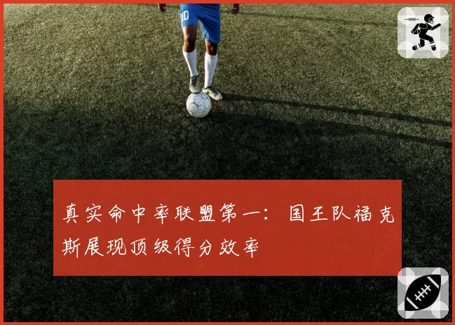 真实命中率联盟第一：国王队福克斯展现顶级得分效率