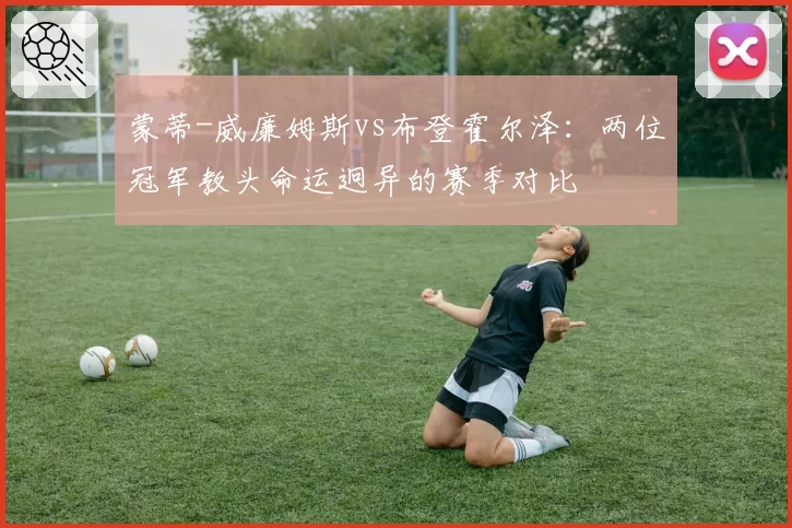 蒙蒂-威廉姆斯vs布登霍尔泽：两位冠军教头命运迥异的赛季对比