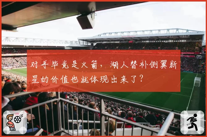 对手毕竟是火箭，湖人替补侧翼新星的价值也就体现出来了？